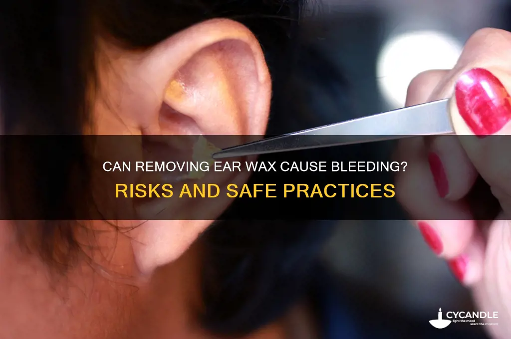 can removing ear wax cause bleeding