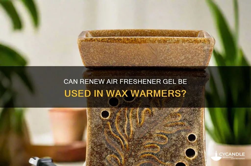 can renews air freshener gel go in a wax warmer