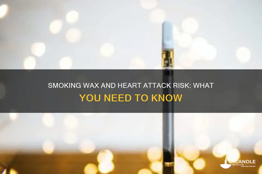 can smoking wax cause a heart attack