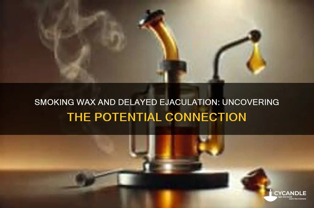 can smoking wax cause delayed ejaculation
