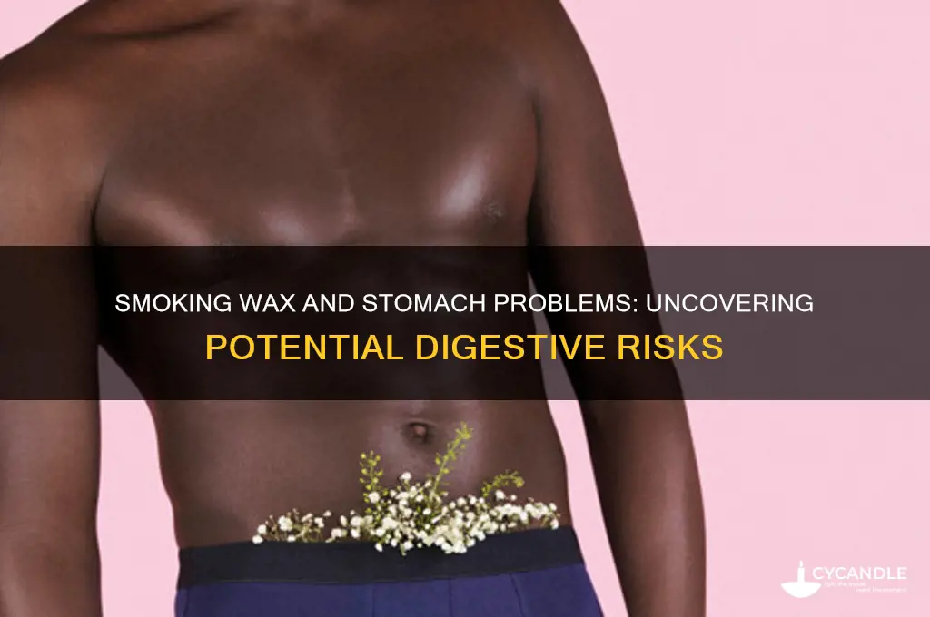 can smoking wax cause stomach issues