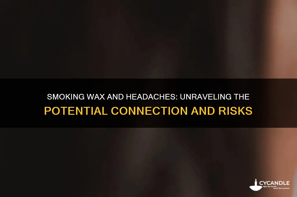 can smoking wax give you headaches