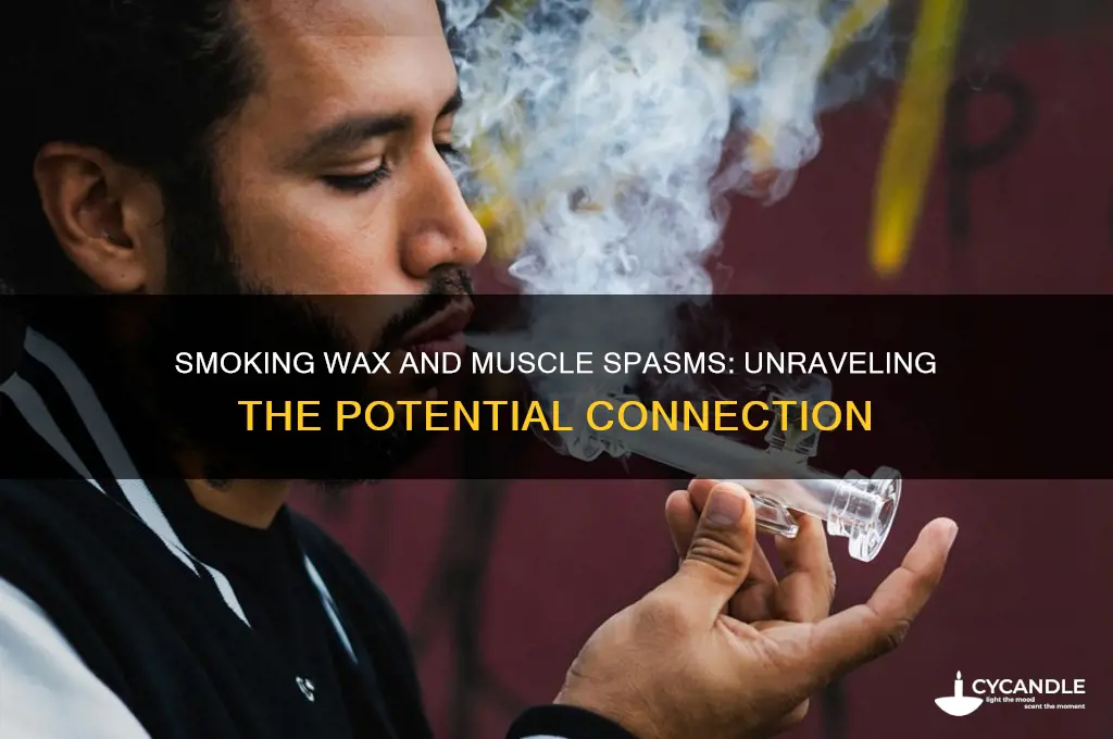 can smoking wax make you have muscle spasm