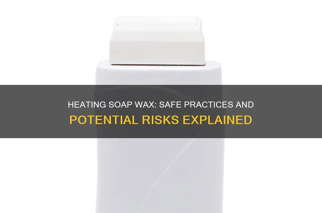 can soap wax be heated