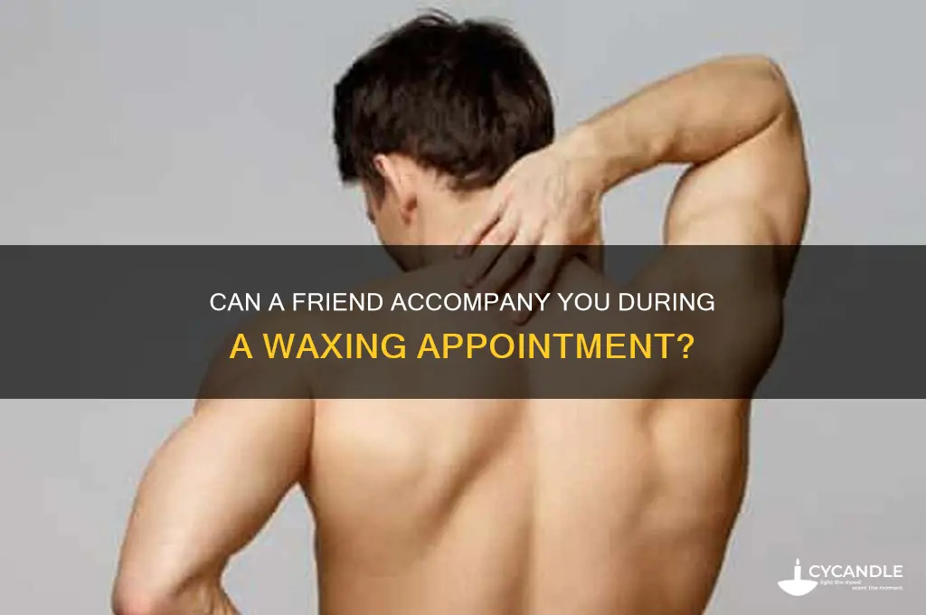 can somebody go back with you during a waxing