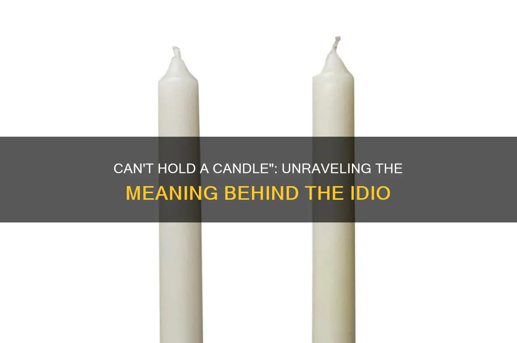 can t hold a candle meaning