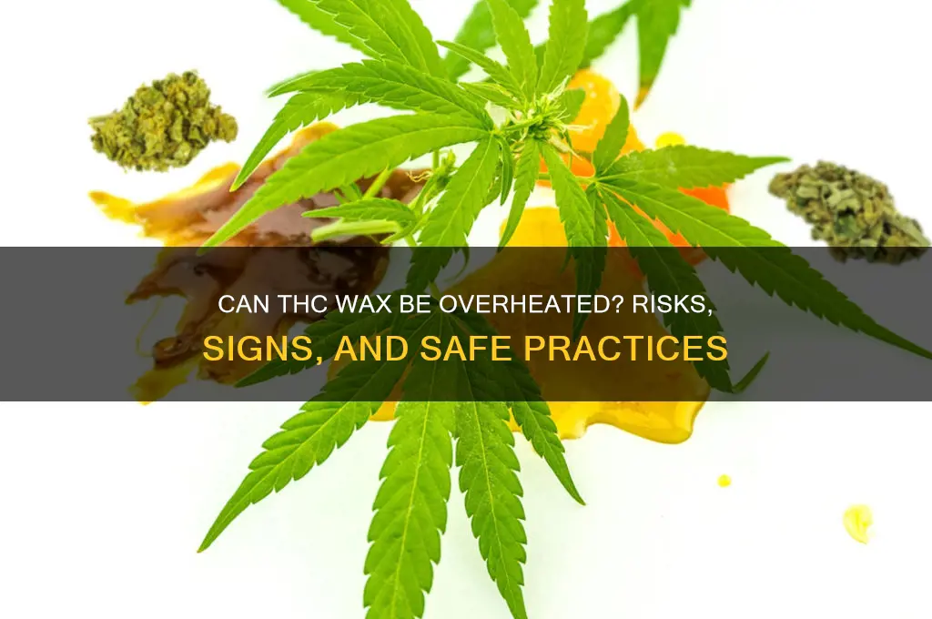 can thc wax be overheated