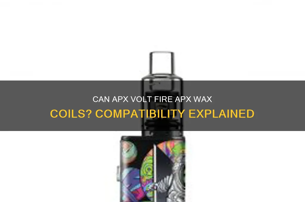 can the apx volt fire apx wax coil