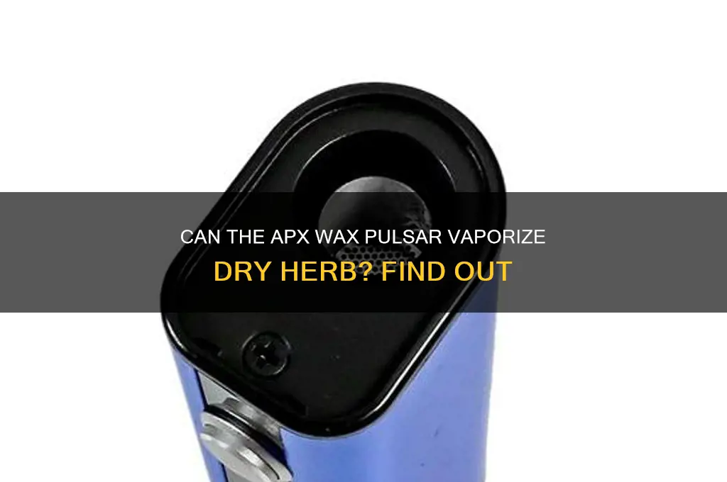 can the apx wax pulsar do dry herb