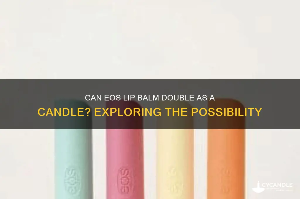 can the eos lip balm be used as a candle