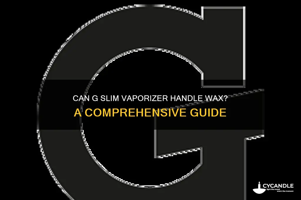 can the g slim vaporizer use wax