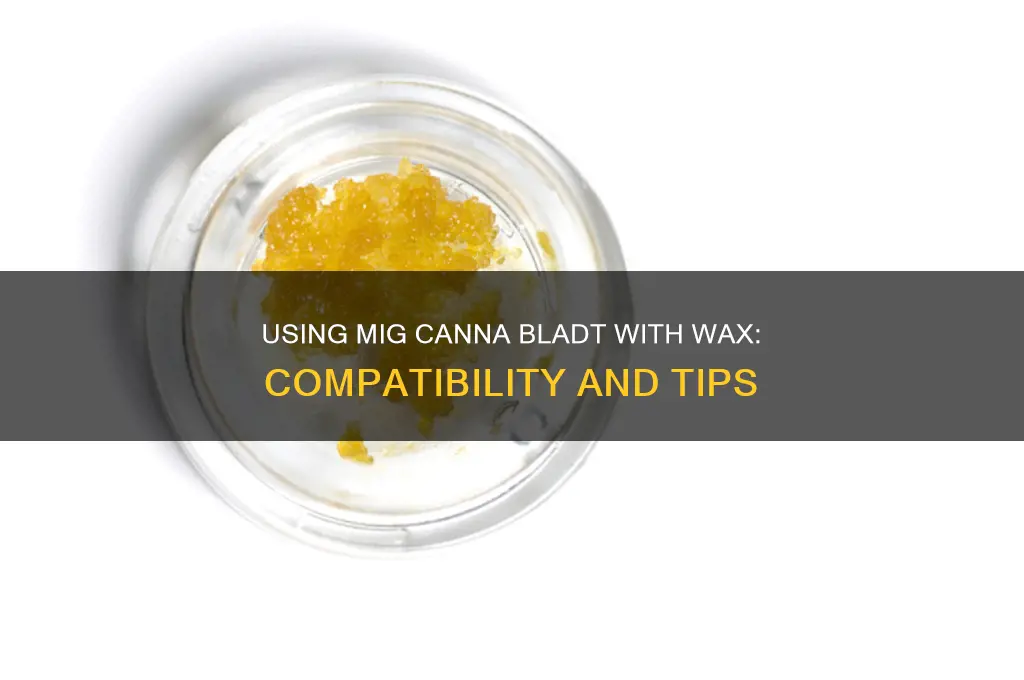 can the mig canna bladt be used ith wax
