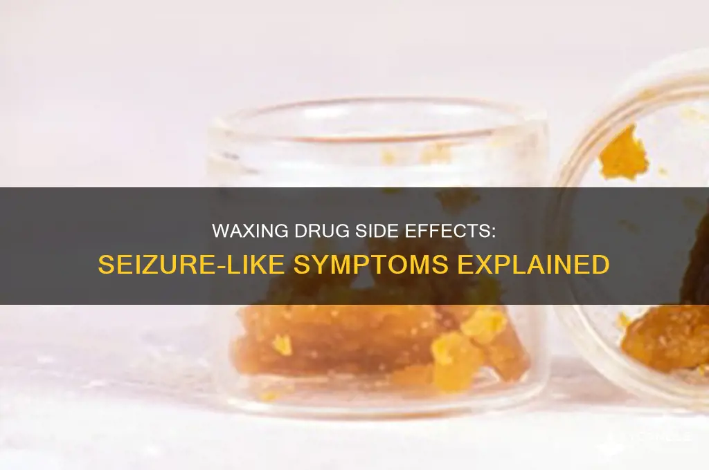 can the waxing drug cause seizure like symptoms