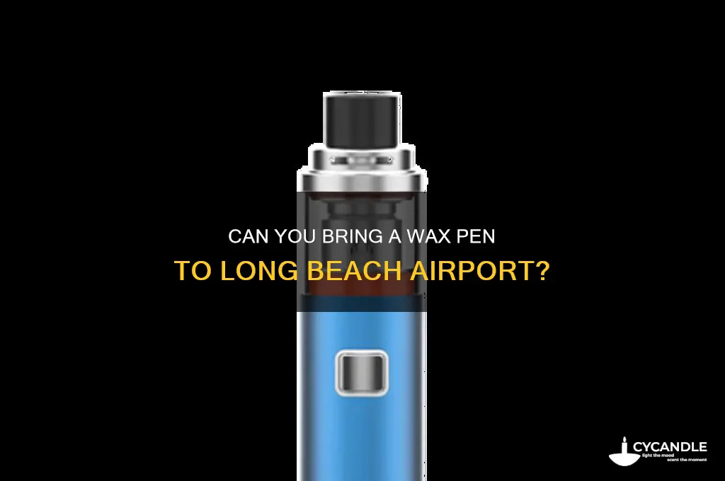 can u bring a wax pen into long beach airport