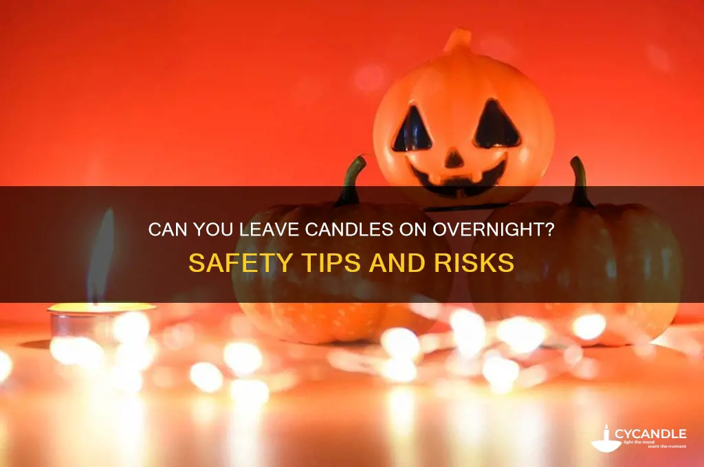 can u leave candles on overnight