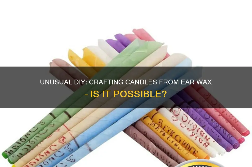 can u make a candle out of ear wax