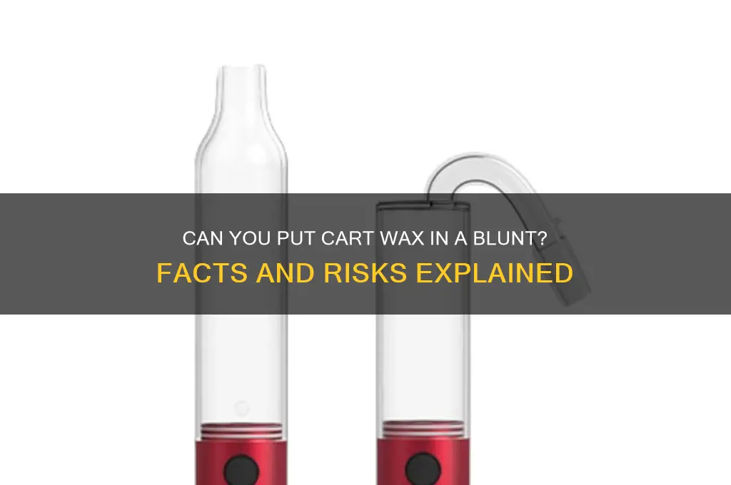 can u put cart wax in a blunt