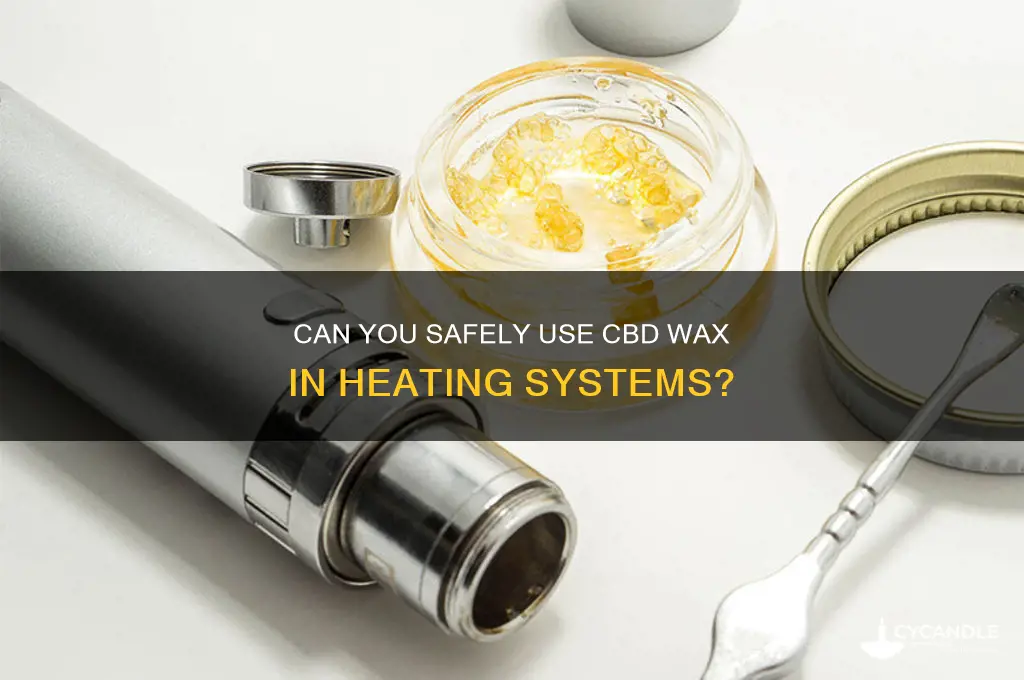 can u put cbd wax in a heating system