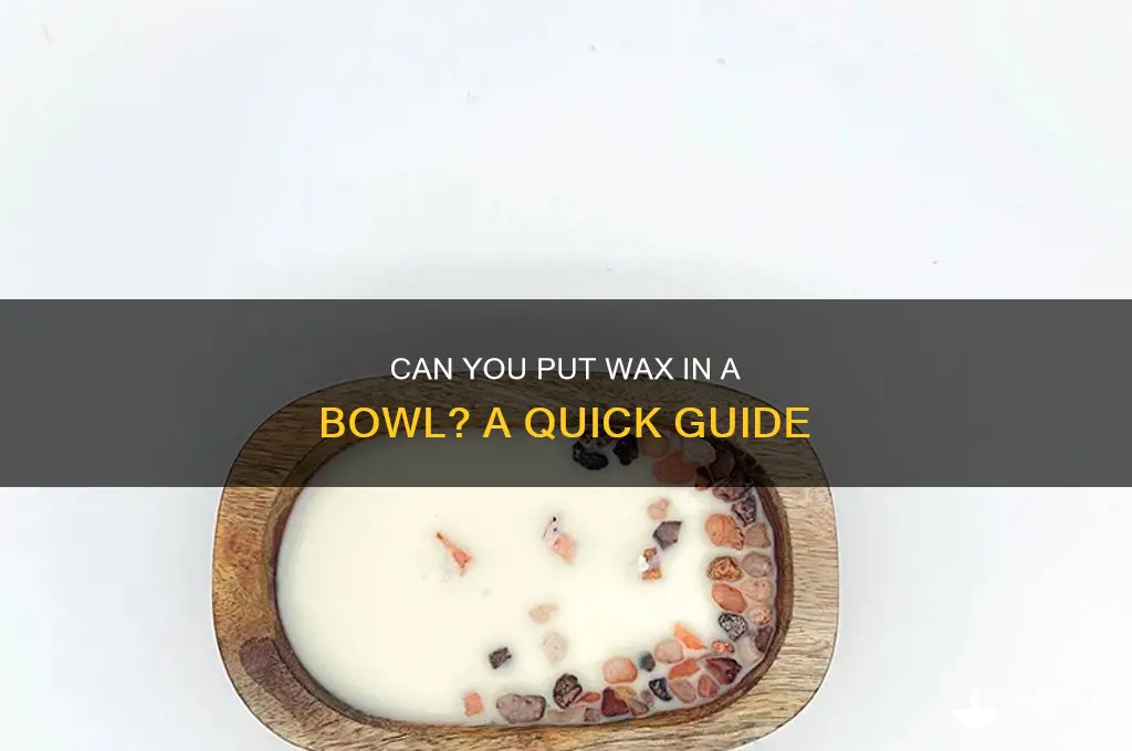 can u put wax in a bowl