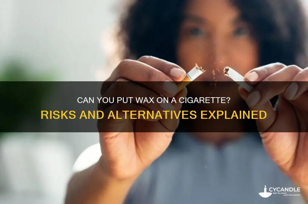 can u put wax on a cigarette