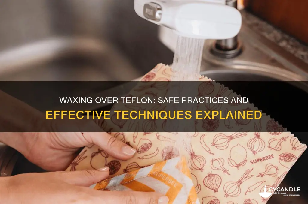 can u wax over teflon