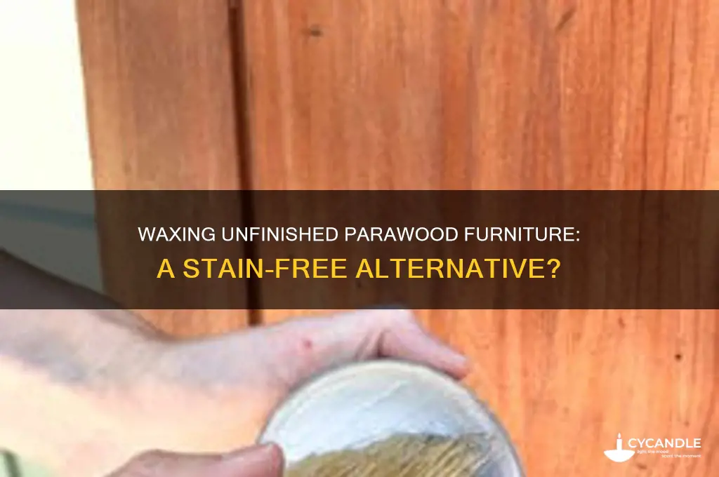 can unfinished parawood furniture be waxed rather than stained
