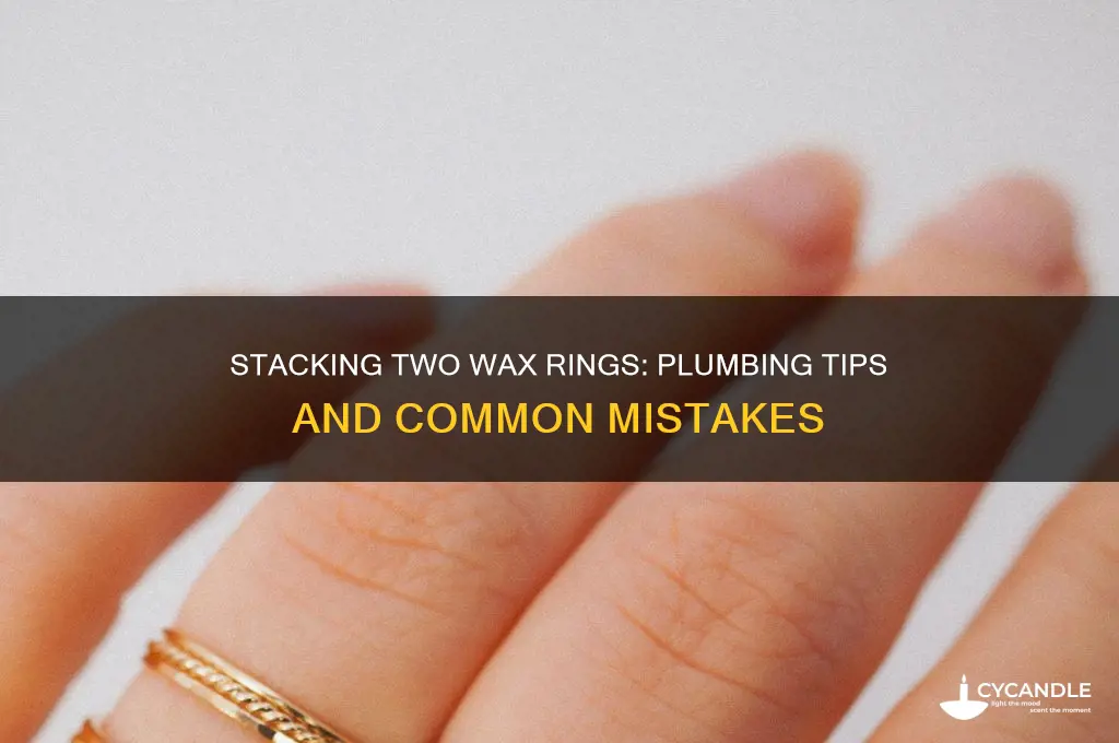 can uou stack 2 wax rings
