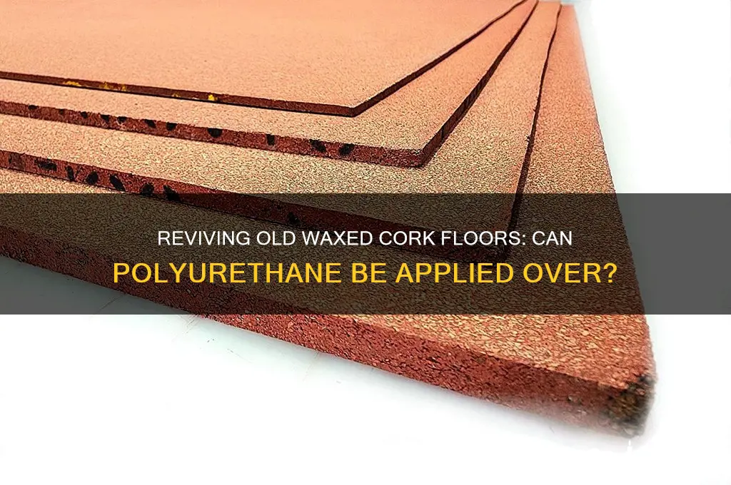 can use polyurathane over old waxed corkk floors