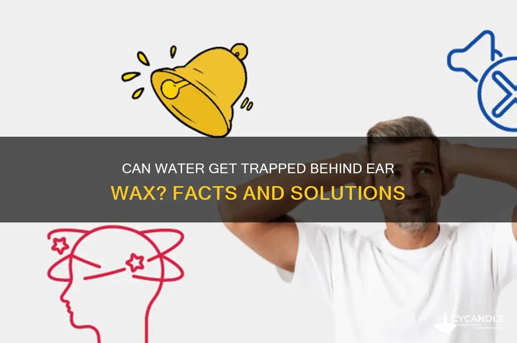 can water get trapped behind ear wax