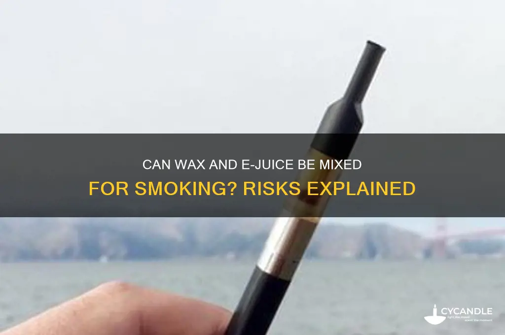 can wax b mixed with ejuice and smoked