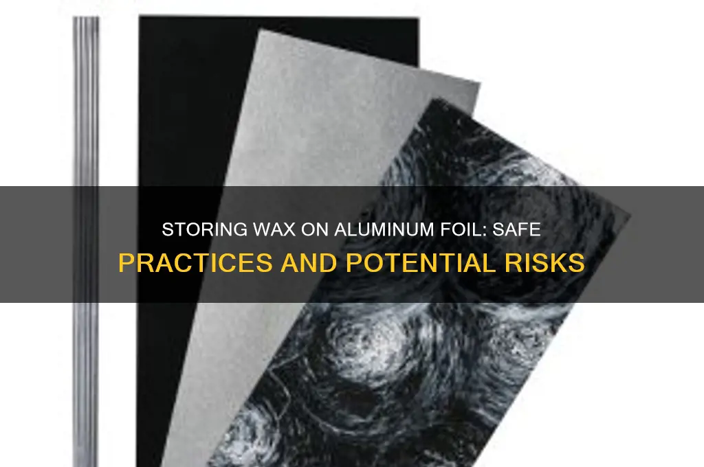 can wax be stored on aluminum foil