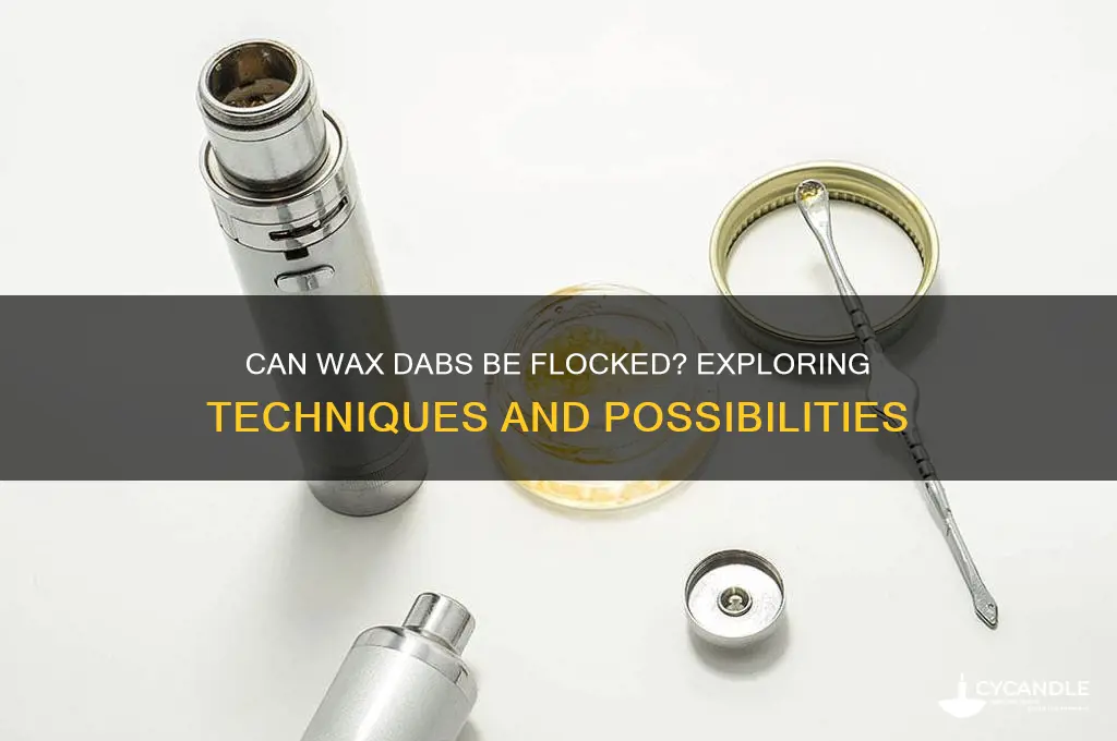 can wax dabs be flocked