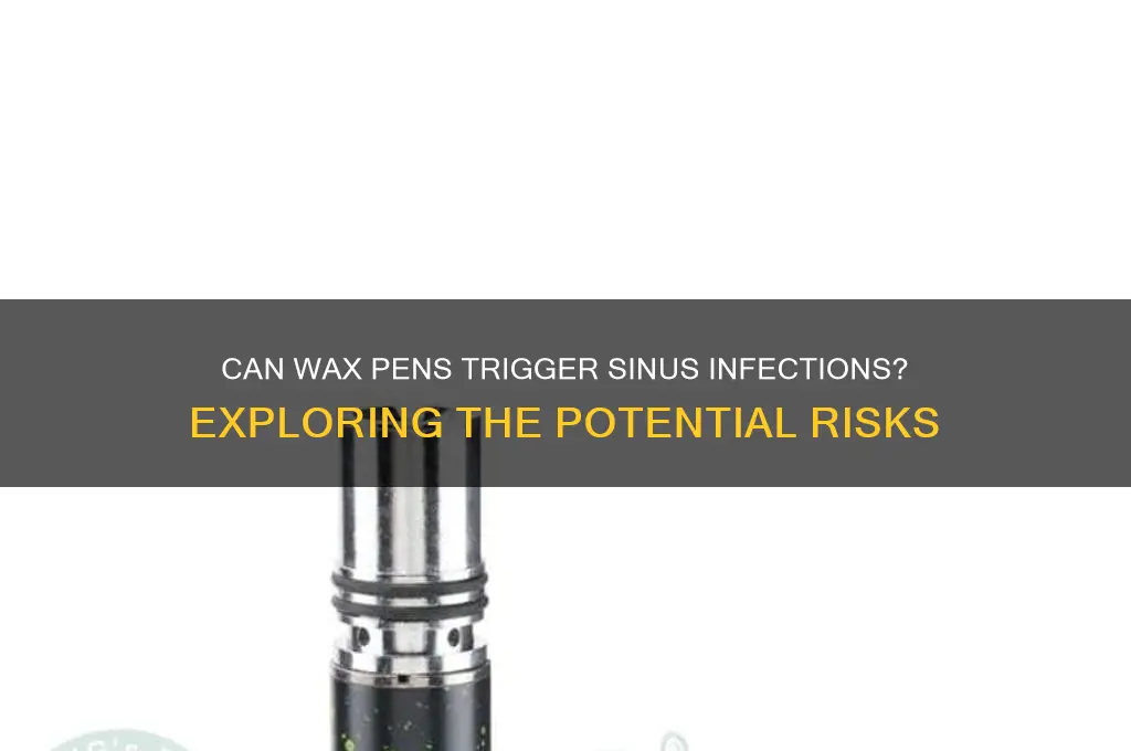 can wax pens cause sinus infection