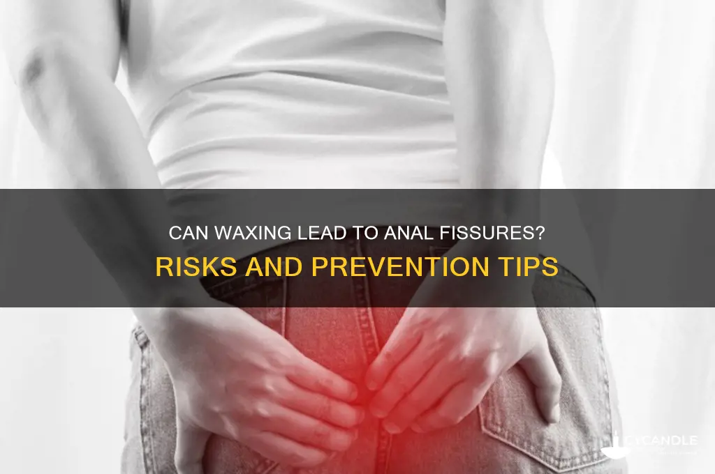 can waxing cause anal fissure