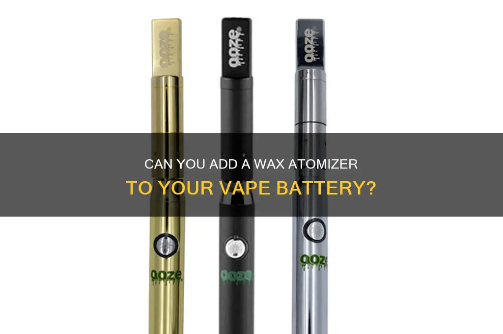 can you add a wax atomizer to my vape battery