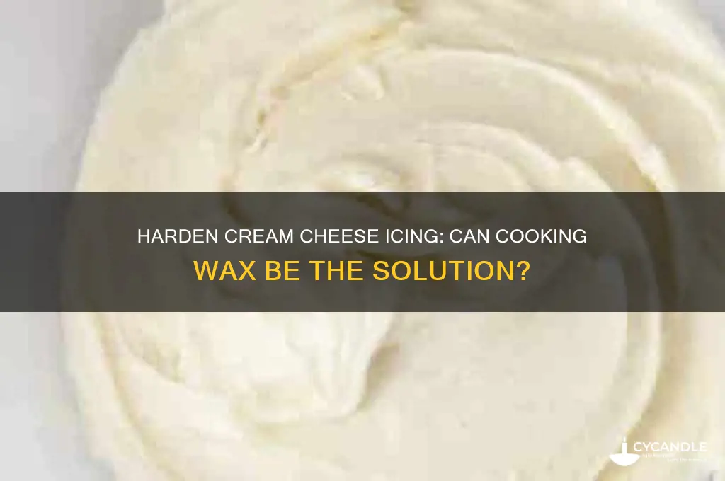 can you add cooking wax to harden cream cheese icing