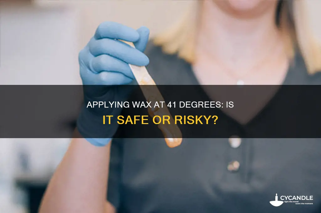 can you apply wax at 41 degewwas