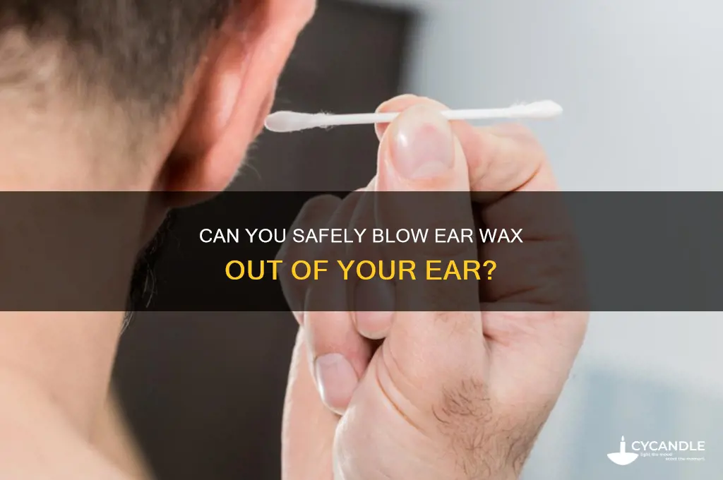 can you blow ear wax out of your ear
