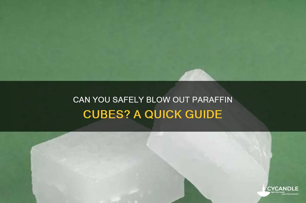 can you blow out paraffin cubes