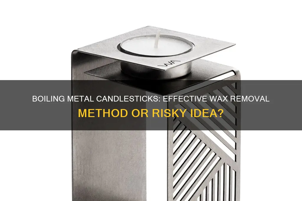 can you boil metal candlesticks to remove wax