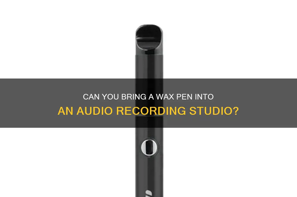 can you bring a wax pen into audio
