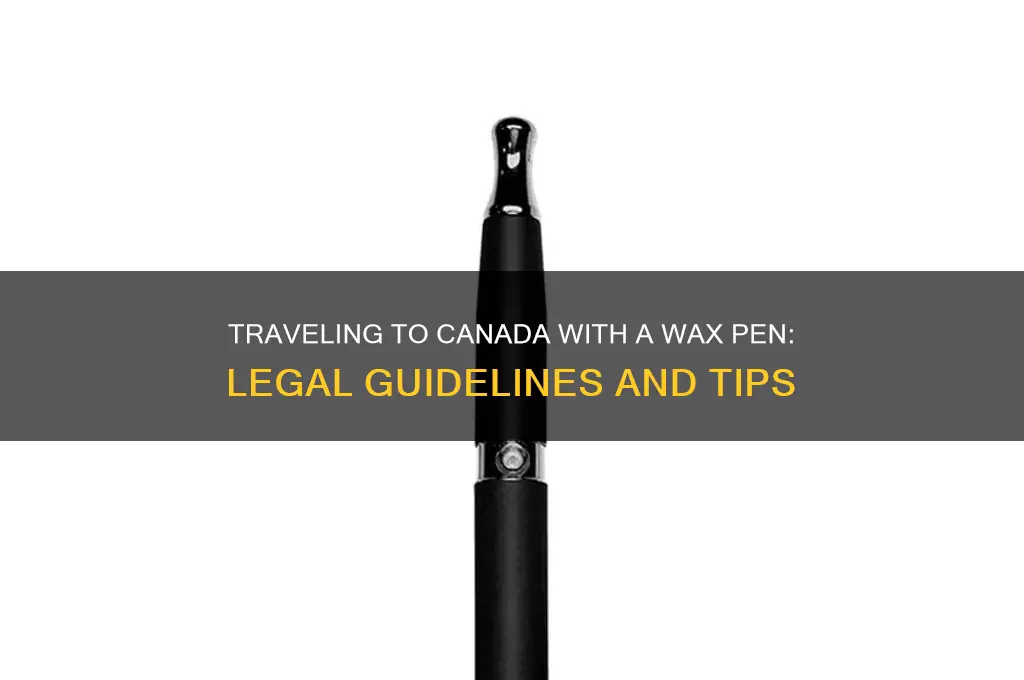 can you bring a wax pen to cananda