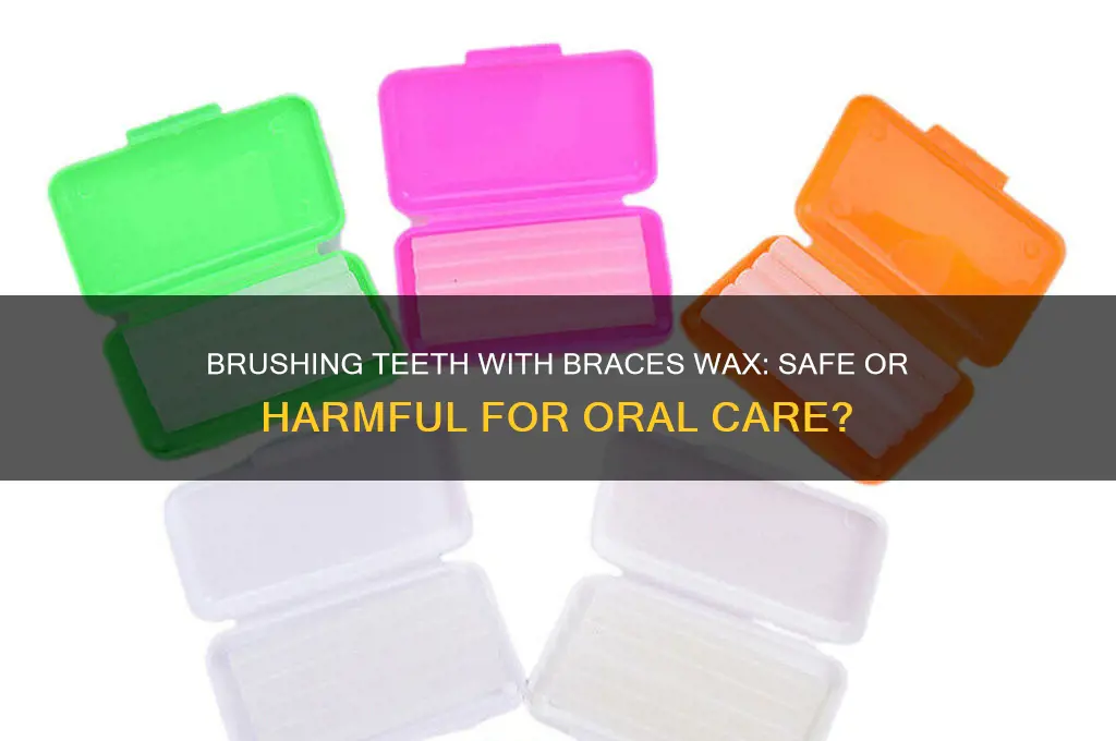 can you brush your teeth with braces wax