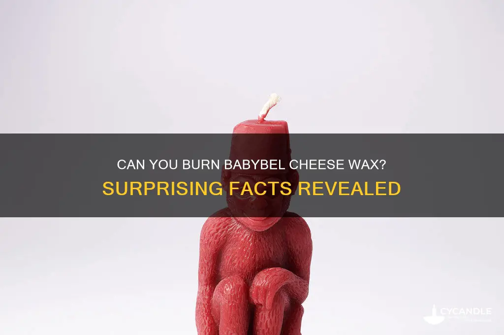 can you burn a babybel cheese wax