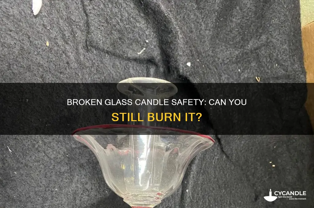 can you burn a candle if the glass is broken