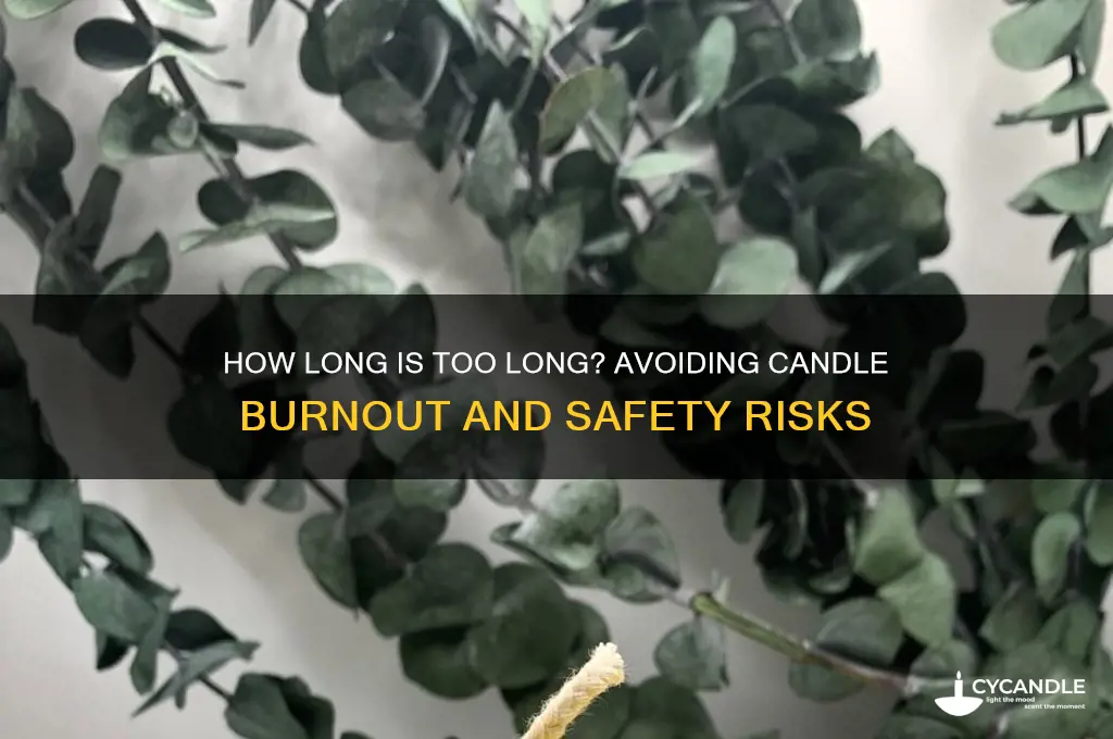 can you burn a candle too long