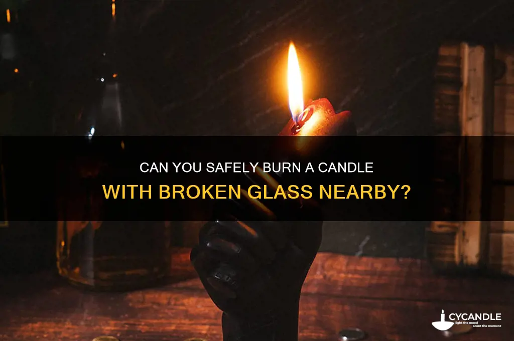 can you burn a candle with broken glass