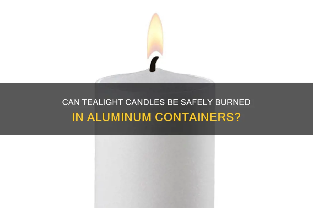 can you burn a tealight candle in aluminum