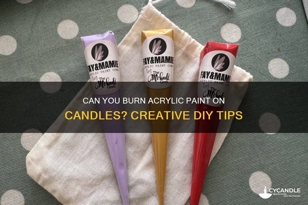 can you burn acrylic paint on candles
