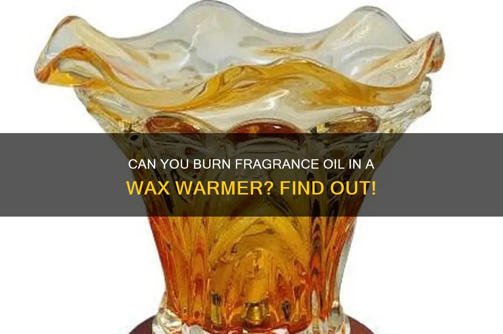 can you burn fragrance oil in a wax warmer